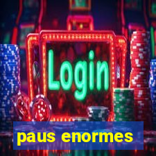 paus enormes